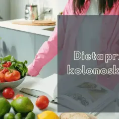 Co jeść przed kolonoskopią – unikaj tych błędów w diecie przed badaniem